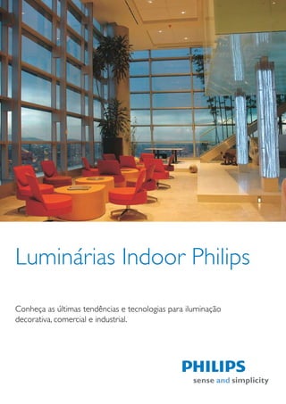 Luminárias Indoor Philips
Conheça as últimas tendências e tecnologias para iluminação
decorativa, comercial e industrial.
 