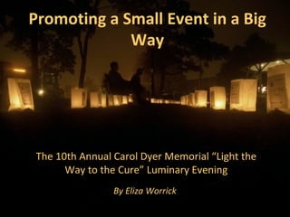 Promoting a Small Event in a Big Way The 10th Annual Carol Dyer Memorial “Light the Way to the Cure” Luminary Evening By Eliza Worrick   