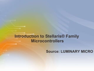 Introduction to Stellaris ® Family  Microcontrollers ,[object Object]