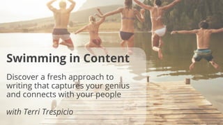 Swimming in Content


Discover a fresh approach to
writing that captures your genius
and connects with your people


with Terri Trespicio
 