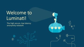 Welcome  to  
Lumina.!
The	
  high	
  secure,	
  low	
  latency	
  	
  
anonymity	
  network	
  
	
  
	
  
 