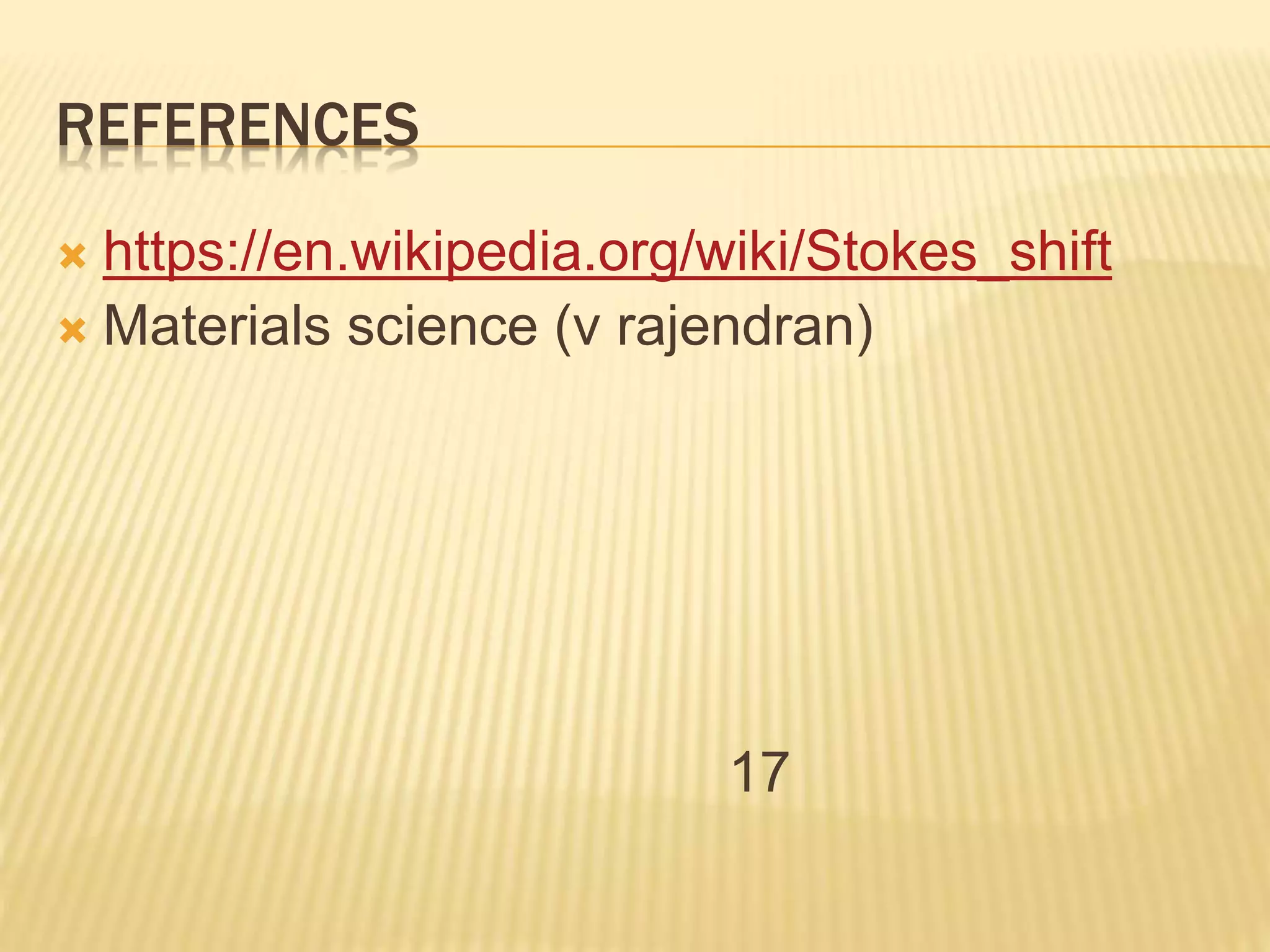 REFERENCES
 https://en.wikipedia.org/wiki/Stokes_shift
 Materials science (v rajendran)
17
 