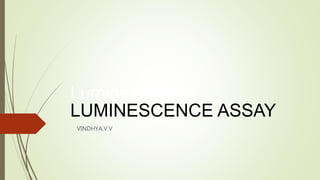 LuminesEcence
LUMINESCENCE ASSAY
VINDHYA.V.V
 