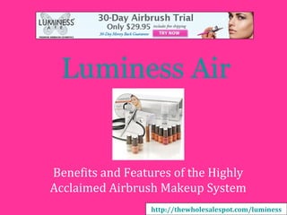 Luminess Air


Benefits and Features of the Highly
Acclaimed Airbrush Makeup System
                  http://thewholesalespot.com/luminess
 