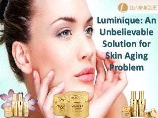 Luminique: An
Unbelievable
Solution for
Skin Aging
Problem
 