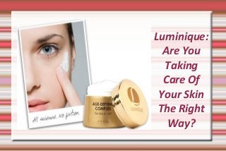 Luminique:
Are You
Taking
Care Of
Your Skin
The Right
Way?
 