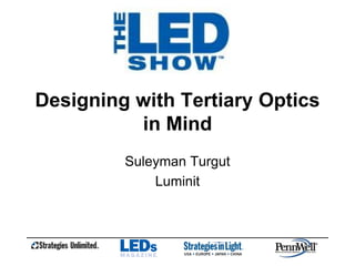 Designing with Tertiary Optics
          in Mind
         Suleyman Turgut
             Luminit
 