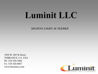 Luminit LLC
                        SHAPING LIGHT AS NEEDED




1850 W. 205’th Street
TORRANCE, CA USA
Ph: 310-320-1066
Fx: 310-320-8067
www.luminitco.com
 