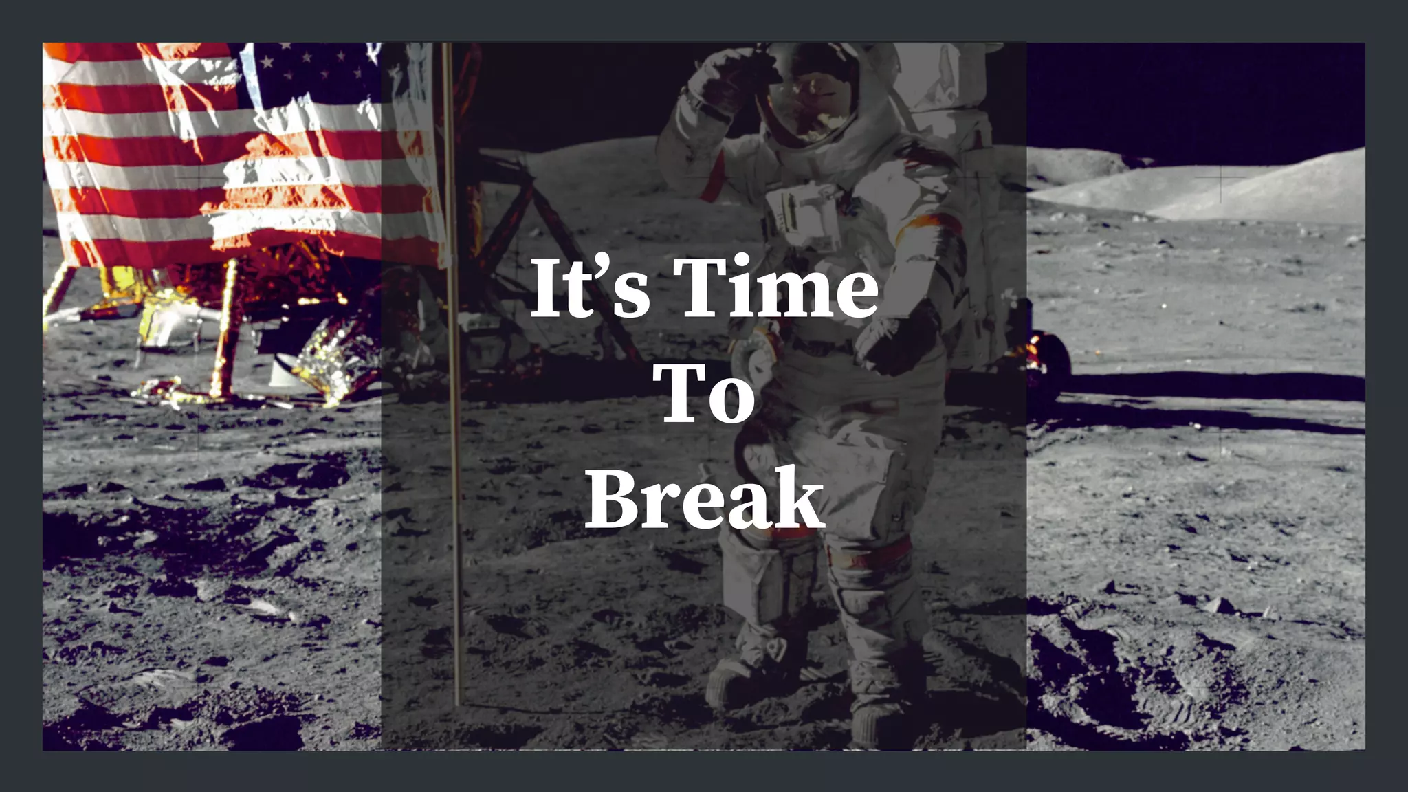 It’s Time
To
Break
 