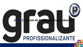 AULA 2: Cálculo de iluminação: Luminotecnica
 