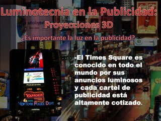 -El Times Square es
conocido en todo el
mundo por sus
anuncios luminosos
y cada cartel de
publicidad está
altamente cotizado.
 