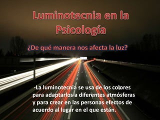 -La luminotecnia se usa de los colores
para adaptarlos a diferentes atmósferas
y para crear en las personas efectos de
acuerdo al lugar en el que están.
 
