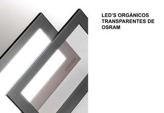 LED’S ORGÀNICOS
TRANSPARENTES DE
OSRAM
 