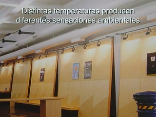 Arq. Alejandro AlbisturArq. Alejandro Albistur
Distintas temperaturas producenDistintas temperaturas producen
diferentes sensaciones ambientalesdiferentes sensaciones ambientales
 