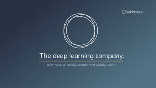 We make AI easily usable and widely used
The deep learning company.
 