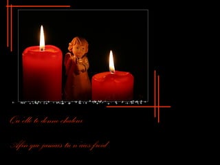 Qu’elle te donne chaleur
Afin que jamais tu n’aies froid

 