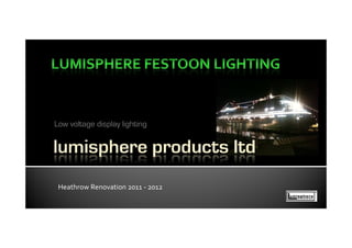 Low voltage display lighting




 Heathrow Renovation 2011 - 2012
 