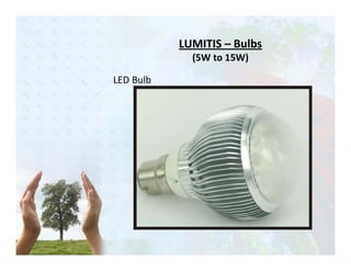 LUMITIS – Bulbs
             (5W to 15W)

LED Bulb
 
