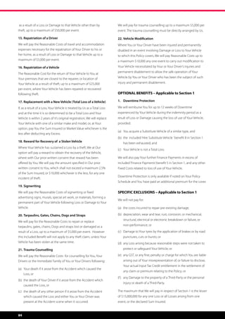 as a result of a Loss or Damage to that Vehicle other than by             We will pay for trauma counselling up to a maximum $5,000 per
theft, up to a maximum of $50,000 per event.                               event. The trauma counselling must be directly arranged by Us.

15.	Repatriation of a Driver                                               22.	Vehicle Modification
We will pay the Reasonable Costs of travel and accommodation               Where You or Your Driver have been injured and permanently
expenses necessary for the repatriation of Your Driver to his or           disabled in an event involving Damage or Loss to Your Vehicle
her home, as a result of Loss or Damage to that Vehicle up to a            to which this Policy covers, We will pay Reasonable Costs up to
maximum of $5,000 per event.                                               a maximum $10,000 any one event to carry out modification to
16.	Repatriation of a Vehicle                                              Your Vehicle necessitated by Your or Your Driver’s injuries and
                                                                           permanent disablement to allow the safe operation of Your
The Reasonable Cost for the return of Your Vehicle to You at
Your premises that are closest to the repairer, or location of             Vehicle by You or Your Driver who has been the subject of such
Your Vehicle as a result of theft, up to a maximum of $25,000              injury and permanent disablement.
per event, where Your Vehicle has been repaired or recovered
following theft.                                                           OPTIONAL BENEFITS – Applicable to Section 1

17.	Replacement with a New Vehicle (Total Loss of a Vehicle)               1.	 Downtime Protection

If, as a result of a Loss, Your Vehicle is treated by Us as a Total Loss   We will reimburse You for up to 12 weeks of Downtime
and at the time it is so determined to be a Total Loss and Your            experienced by Your Vehicle during the indemnity period as a
Vehicle is within 2 years of it’s original registration, We will replace   result of Loss or Damage causing the loss of use of Your Vehicle,
Your Vehicle with one of a similar make and model, or, at Your             provided:
option, pay You the Sum Insured or Market Value whichever is the
                                                                           (a)	 You acquire a Substitute Vehicle of a similar type, and
less after deducting any Excess.
                                                                           (b)	 the  included ‘Hire Substitute Vehicle ’ benefit 8 in Section 1 	
18.	Reward for Recovery of a Stolen Vehicle                                	   has been exhausted; and
Where Your Vehicle has sustained a Loss by a theft, We at Our
                                                                           (c)	 Your Vehicle is not a Total Loss;
option will pay a reward to obtain the recovery of the Vehicle,
where with Our prior written consent that reward has been                  We will also pay Your further Finance Payments in excess of
offered by You. We will pay the amount specified in Our prior              included ‘Finance Payments’ benefit 5 in Section 1, and any other
written consent to You, which shall not exceed a maximum 2.5%              Fixed Costs related to loss of use of Your Vehicle.
of the Sum Insured, or $10,000 whichever is the less, for any one
                                                                           Downtime Protection is only available if noted on Your Policy
incident of theft.
                                                                           Schedule and You have paid an additional premium for the cover.
19.	Signwriting
We will pay the Reasonable Costs of signwriting or fixed                   SPECIFIC EXCLUSIONS – Applicable to Section 1
advertising signs, murals, special art work, or materials, forming a
                                                                           We will not pay for:
permanent part of Your Vehicle following Loss or Damage to Your
Vehicle.                                                                   (a)	 the costs incurred to repair pre-existing damage;

20.	Tarpaulins, Gates, Chains, Dogs and Straps                             (b)	 depreciation, wear and tear, rust, corrosion; or mechanical, 	
                                                                           	   structural, electrical or electronic breakdown or failure, or 	
We will pay for the Reasonable Costs to repair or replace
tarpaulins, gates, chains, Dogs and straps lost or damaged as a            	   non-performance; or
result of a Loss, up to a maximum of $5,000 per event.  However            (c)	 Damage to Your tyres by the application of brakes or by road 	
this Included Benefit will not apply to any theft claim, unless Your       	   punctures, cuts or bursts; or
Vehicle has been stolen at the same time.                                  (d)	 any Loss arising because reasonable steps were not taken to 	
21.	Trauma Counselling                                                     	   protect or safeguard Your Vehicle; or

We will pay the Reasonable Costs  for counselling for You, Your            (e)	 any GST, or any fine, penalty or charge for which You are liable 	
Drivers or the Immediate Family of You or Your Drivers following:          	   arising out of Your misrepresentation of, or failure to disclose, 	
                                                                           	   Your actual Input Tax Credit entitlement in the settlement of 	
(a)	 Your death if it arose from the Accident which caused the 	
                                                                           	   any claim or premium relating to the Policy; or
	 Loss, or
                                                                           (f )	 any Damage to the property of a Third-Party or the personal 	
(b)	 the death of Your Driver if it arose from the Accident which 	
                                                                           	   injury or death of a Third-Party.
	 caused the Loss, or
(c)	 the death of any other person if it arose from the Accident 	         The maximum that We will pay in respect of Section 1 is the lesser
	 which caused the Loss and either You or Your Driver was 	                of $15,000,000 for any one Loss or all Losses arising from one
	 present at the Accident scene when it occurred.                          event, or the declared Sum Insured.


84
 
