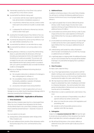 5.	 intentionally caused by You or Your Driver or by a person 	           2.	 Additional Excess
	    acting with Your or Your Driver’s consent.                           In addition to the Excess shown in the current Policy Schedule,
6. 	incurred while Your Vehicle is being used:                            You will have to contribute the following additional Excess or
     (a)	 in connection with the motor trade for experiments,             Excesses, if at the time of Loss or incurring legal Liability Your
             trials, demonstration or breakdown purposes; or              Vehicle is:

     (b)	 in any formal or informal race, trial, test, contest or other    (a)	 a rigid truck greater than 4.5 tonnes GVM and the person
             motor sport to be carried out on public or private roads;    	     driving is under 25 years of age or has less than 2 years 	 	
             or                                                           	     experience driving such type of Vehicle then You must pay an 	
     (c) 	 in preparation for any formal or informal race, trial, test,   	     additional Excess of $1,000; or
             contest or other motor sport.                                (b)	 an articulated truck and the person driving is under 25 years 	
                                                                          	 of age and has less than 2 years experience of driving this 	
7.	 resulting from the lawful seizure of Your Vehicle or Your Loss 	
                                                                          	 type of Vehicle then You must pay an additional Excess of 	
	    of the Vehicle by any other legal process or operation of law.
                                                                          	 $5,000; or
8.	 incurred by You because You cannot use Your Vehicle, or use 	
                                                                          (c)	   an articulated truck and the person driving is 25 years of age 	
	    any trailer whether owned by You or not.
                                                                          	      or older and has less than 2 years experience driving such 	
9.	 incurred while Your Vehicle is on rails other than as cargo.          	      type of Vehicle then You must pay an additional Excess of 	
10.	incurred while Your Vehicle is not running solely on terra 	          	      $3,000; or
	    firma.                                                               (d)	 a Vehicle being used outside Your radius of operation 	 	
11.	arising directly or indirectly as a result of Your Vehicle being      	 which has been nominated by You to Us then You must pay 	
	    driven or used whilst either the dimensions of the load 	 	          	 an additional Excess of $3,000, or
	    (including any load projection limit) or the weight limit of 	       (e)	   a rigid body tipper or a tipping trailer, the additional Excesses 	
	    the Vehicle (or its axles) are exceeded.  This exclusion will 	      	      set out in (a) to (d) above that You must pay will be doubled 	
	    not apply if an over size or over weight Vehicle permit has 	        	      if Damage is incurred whilst the tipping hoist is partially or 	
	    been obtained and the load is being carried in accordance 	          	      fully extended.
	    with such a permit, provided this does not render the Vehicle 	
                                                                          3.	 Claim Procedure
	    unsafe or unmanageable.
                                                                          To make a claim under this Policy:
12.	any Loss or Damage of whatever kind arising directly or 		
	    indirectly out of:                                                   (a)	   You, or Your legal representative, must provide Us with full 	
     (a)	 the corruption, destruction or alteration of or damage to       	      details in writing as soon as possible after an event involving 	
             data, coding program or software; 	or                        	      the occurrence of any Loss, or the incurring of Liability, which 	
     (b)	 the unavailability of data or reduction in the                  	      may become the subject of a claim under the Policy;
             functionality, availability or operation of hardware, 	      (b)   We may request any evidence which We reasonably 	 	
             software and embedded chips; or                              	 require to substantiate Your claim, including but not limited 	
     (c)	 any business interruption losses arising therefrom.             	 to a Statutory Declaration. Any communication from other 	
                                                                          	 parties (including letters of demand and court documents) 	
Provided this Exclusion 12 shall not apply where such Loss or             	 must be sent to Us immediately;
Damage occurs as a direct result of any physical damage, which is
                                                                          (c)	 Where there is a claim or potential claim under Section 2 You 	
otherwise covered by Part B of Motorpack.                                 	must:
GENERAL CONDITIONS – Applicable to all Sections                                  (i)	 not make any admission of responsibility or any offer of
                                                                                      payment without Our written consent, and
1.	 Driver Declaration
                                                                                 (ii)	 allow Us to have the sole conduct of all negotiations and
Where the Policy Schedule states that this is a Nominated Driver
                                                                                       proceedings, and
Policy, You must complete Driver declarations for the Drivers
of every Vehicle listed in the current Policy Schedule, as well as               (iii)	 provide Us with all reasonable assistance and co-
those covered by General Extension: ‘1. Automatic Inclusion of                          operation which We may request.
Vehicles’.                                                                4.	Subrogation
You must submit to Us for each:                                           Subject to the Insurance Contracts Act 1984, We have the right
(a)	 existing Driver, a Driver declaration within 30 days of the 	        to recover any amount paid by Us from any person You may be
	    Policy inception; and                                                able to hold liable (this is termed a subrogation right) and:

(b)	 for each additional Driver, provide a Driver declaration within 	    (a)	 We will have full discretion in the conduct, defence or 	 	
	    five business days of his or her  commencement as Your 	             	 settlement of any claim and the right to take any action in 	
	    Driver.                                                              	 Your name;



88
 