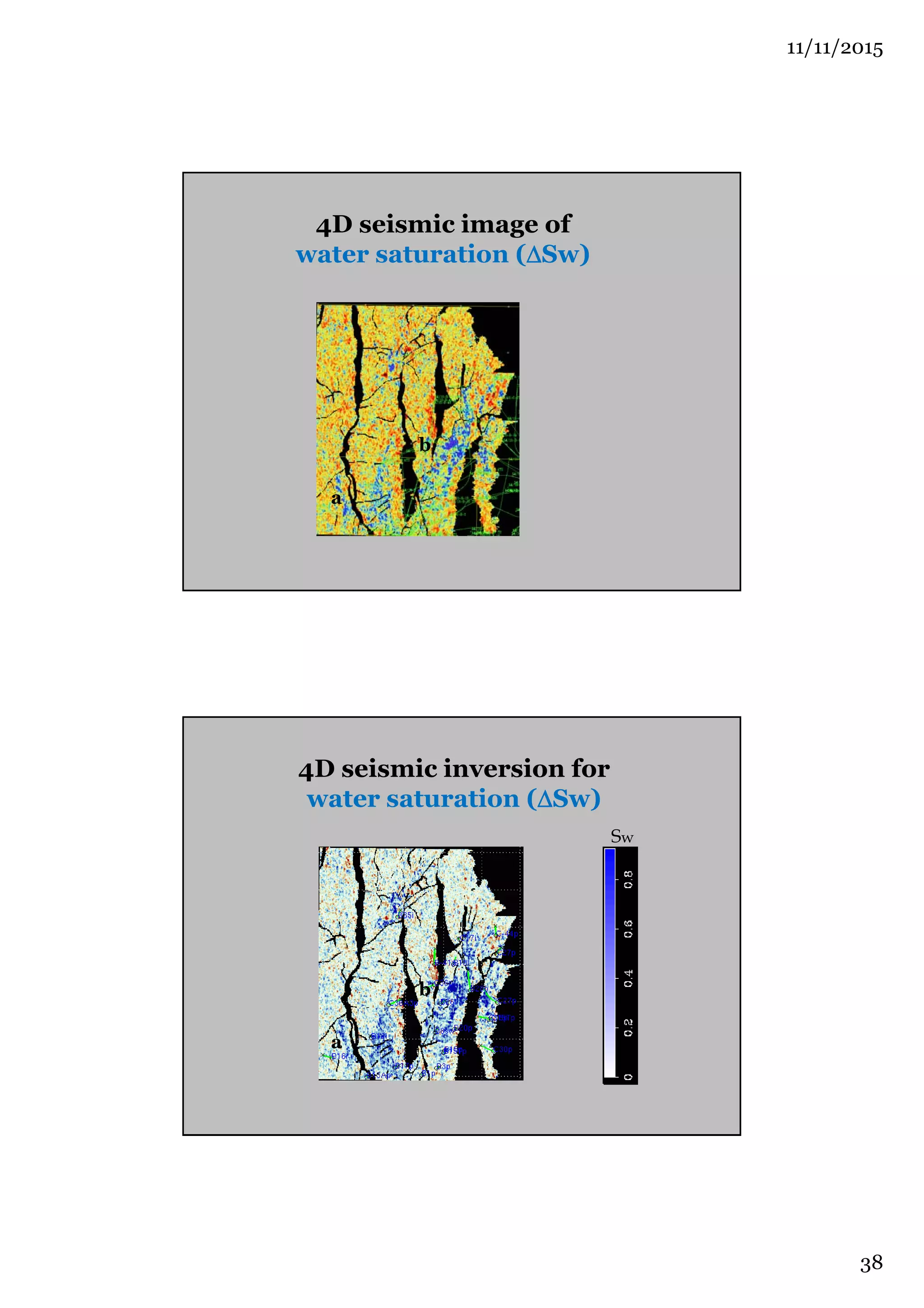 11/11/2015
38
david.lumley@uwa.edu.auLumley et al., 2014
4D seismic image of
water saturation (Sw)
a
b
david.lumley@uwa.edu.auLumley et al., 2014
4D seismic inversion for
water saturation (Sw)
Sw
a
b
 