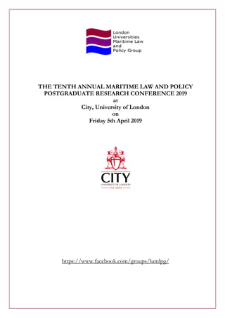 THE TENTH ANNUAL MARITIME LAW AND POLICY
POSTGRADUATE RESEARCH CONFERENCE 2019
at
City, University of London
on
Friday 5th April 2019
https://www.facebook.com/groups/lumlpg/
 