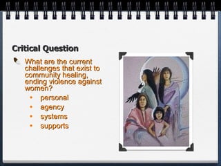 What are the current challenges that exist to community healing, ending violence against women? personal agency systems supports Critical Question 