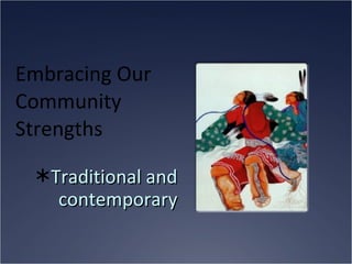 Embracing Our Community Strengths Traditional and contemporary 