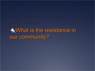 What is the resistance in our community? Critical Question 