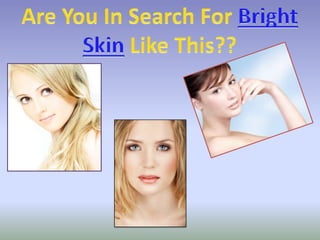 Are You In Search For Bright Skin Like This?? 