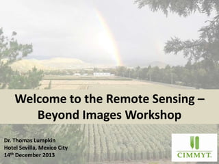 Welcome to the Remote Sensing –
Beyond Images Workshop
Dr. Thomas Lumpkin
Hotel Sevilla, Mexico City
14th December 2013

 