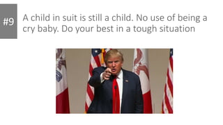 A child in suit is still a child. No use of being a
cry baby. Do your best in a tough situation
#9
 