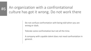 An organization with a confrontational
culture has got it wrong. Do not work there
#6
Do not confuse confrontation with be...