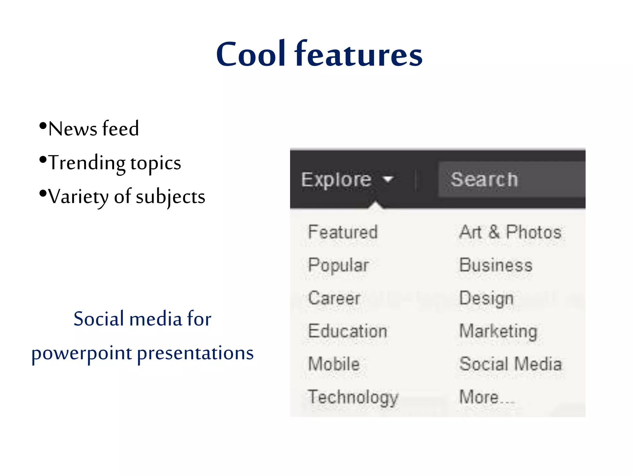 Cool features
•News feed
•Trendingtopics
•Variety of subjects
Social media for
powerpoint presentations