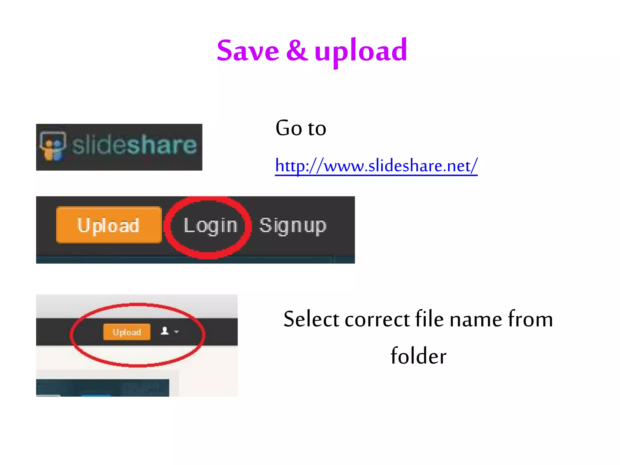 Save& upload
http://www.slideshare.net/
Go to
Select correct filename from
folder