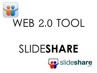 WEB 2.0 TOOL
SLIDESHARE
 