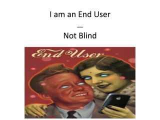 I am an End User
       …
    Not Blind
 