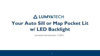 1
Your Auto Sill or Map Pocket Lit
w/ LED Backlight
Lumvatech internal project 11-2015
 