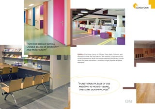 Fotograaf: Pieter Kers




“interior design with a
unique blend of creativity
and practicality”
                             Utility For those clients in Offices, Town Halls, Schools and
                             Reception areas the key features are usability, ergonomics and
                             scratch resistance. Multi-functional materials provide the corner-
                             stone for these industries. Lundiform brings together all these
                             elements.




                             “functionality, ease of use
                              and that at home feeling,
                              these are our principles”



                                                                                                          09
 