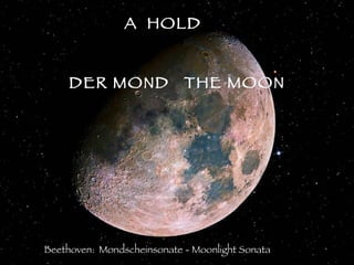 A HOLD


     DER MOND               THE MOON




Beethoven: Mondscheinsonate - Moonlight Sonata
 