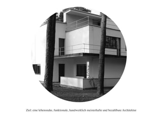 Ziel: eine lebensnahe, funktionale, handwerklich meisterhafte und bezahlbare Architektur
 
