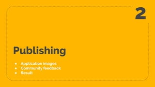 Publishing
● Application images
● Community feedback
● Result
2
 