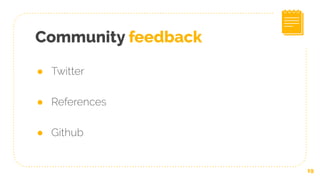 ● Twitter
● References
● Github
19
Community feedback
 