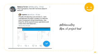 20
@RebeccaOrg
Npm cli project lead
 