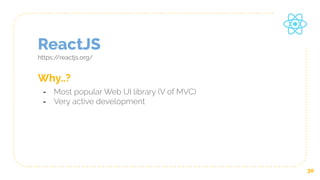 ReactJS
https://reactjs.org/
30
Why..?
- Most popular Web UI library (V of MVC)
- Very active development
 