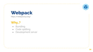 Webpack
https://webpack.js.org/
34
Why..?
- Bundling
- Code splitting
- Development server
 