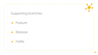 Supporting branches:
● Feature
● Release
● Hotﬁx
43
 