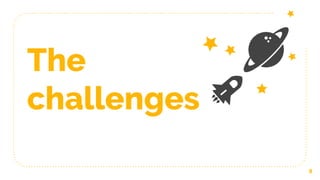 The
challenges
9
 
