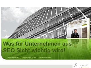 Was für Unternehmen aus
SEO Sicht wichtig wird!
luna-park GmbH, 21. September 2011, Christian Vollmert
 