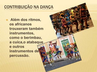 CONTRIBUIÇÃO DOS AFRICANOS PARA A CULTURA BRASILEIRA | PPT